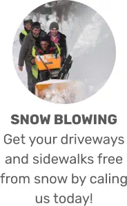 SNOW BLOWING Get your driveways and sidewalks free from snow by caling us today!